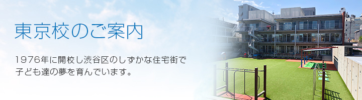東京校のご案内 1976年に開校し渋谷区のしずかな住宅街で子どもたちの夢を育んでいます。