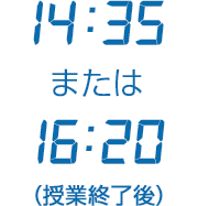 14:35または16:20（授業終了後）