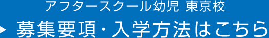 アフタースクール幼児 東京校 募集要項・入学方法はこちら