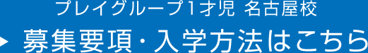 プレイグループ1才児 名古屋校 募集要項・入学方法はこちら