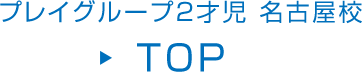 プレイグループ2才児 名古屋校 TOP