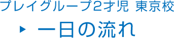 プレイグループ2才児 東京校 一日の流れ