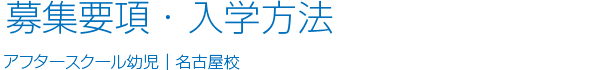 募集要項・入学方法アフタースクール幼児｜名古屋校