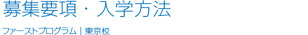 募集要項・入学方法 ファーストプログラム｜東京校