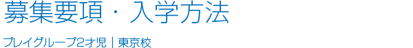 募集要項・入学方法 プレイグループ　2才児｜東京校