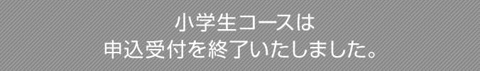 小学生コースは申込受付を終了いたしました。