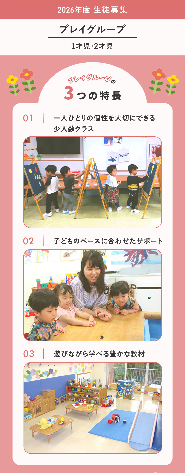 2026年度 生徒募集 プレイグループ 1才児・2才児 プレイグループの3つの特長 ①一人ひとりの個性を大切にできる少人数クラス ②子どものペースに合わせたサポート ③遊びながら学べる豊かな教材