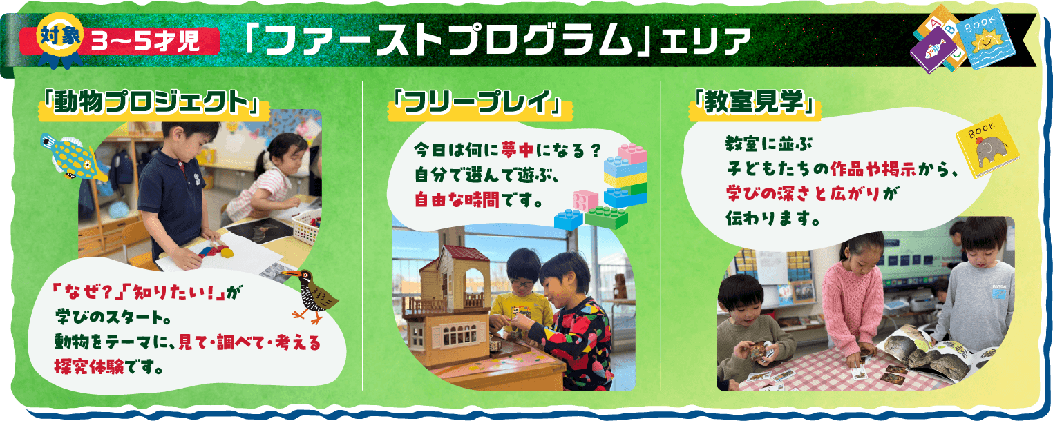 対象：3～5才児 動物プロジェクト：「なぜ？」「知りたい」が学びのスタート。動物をテーマに、見て・調べて・考える探求体験です。 フリープレイ：今日は何に夢中になる？自分で選んで遊ぶ、自由な時間です。 教室見学：教室に並ぶ子どもたちの作品や掲示から、学びの深さと広がりが伝わります。