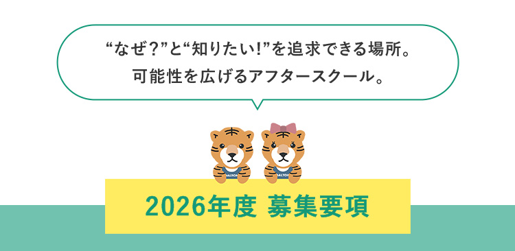 "なぜ?"と"知りたい!"を追求できる場所。可能性を広げるアフタースクール。 2026年度 募集要項