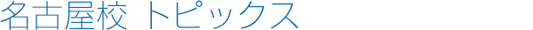 名古屋校 トピックス